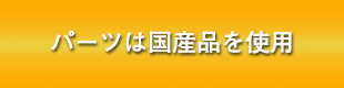 パーツは国産品を使用