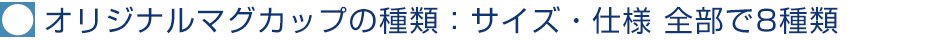 オリジナルマグカップの種類　サイズ表・仕様　全部で8種類