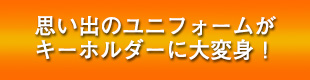 思い出のユニフォームがキーホルダーに大変身！